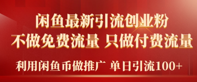 2024年闲鱼币推广引流创业粉，不做免费流量，只做付费流量，单日引流100+-智慧宝库