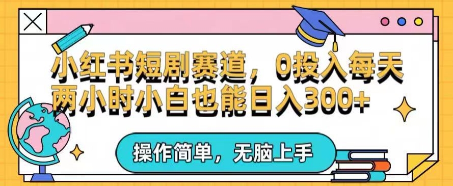 小红书短剧私域引流交易全解，简单操作所需资源都给你，0投入小白每天两小时轻松日入300+-智慧宝库