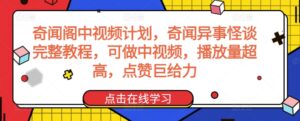 奇闻阁中视频计划,奇闻异事怪谈完整教程,可做中视频,播放量超高,点赞巨给力-智慧宝库