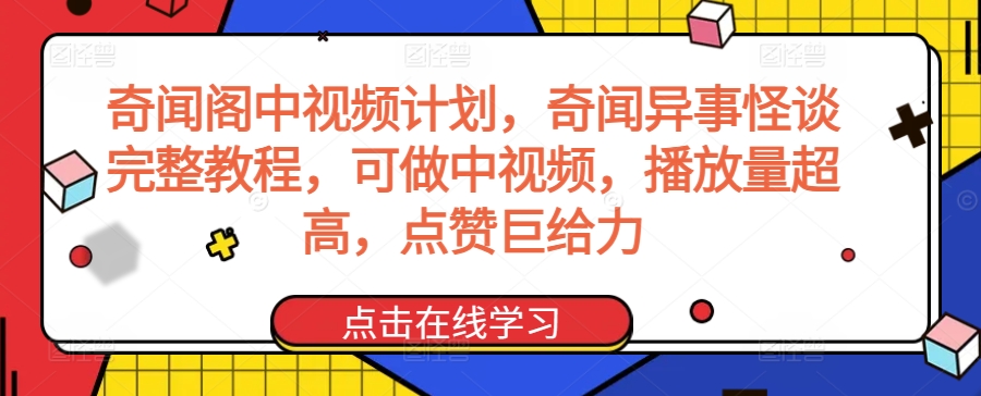 奇闻阁中视频计划，奇闻异事怪谈完整教程，可做中视频，播放量超高，点赞巨给力-智慧宝库