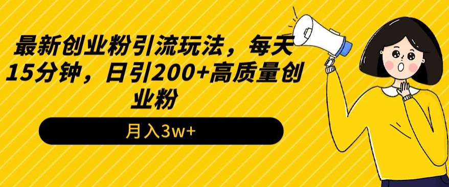 最新创业粉引流玩法，每天15分钟，日引200+高质量创业粉-智慧宝库