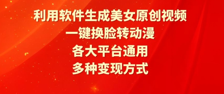 利用软件生成美女原创视频，一键换脸转动漫，各大平台通用，多种变现方式【揭秘】-智慧宝库