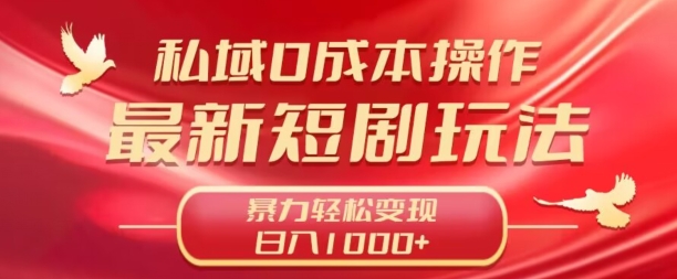 私域零成本操作，最新短剧玩法，暴力变现轻松日入1000+ 全程干货-智慧宝库