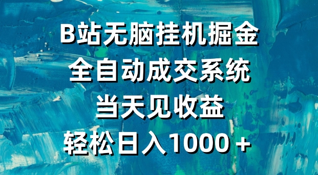 B站无脑挂机掘金，全自动成交系统，当天见收益，轻松日入1000＋-智慧宝库