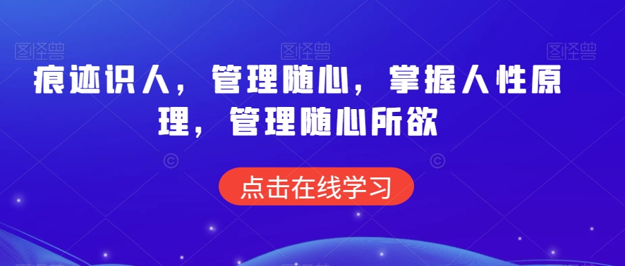 痕迹识人，管理随心，掌握人性原理，管理随心所欲-智慧宝库