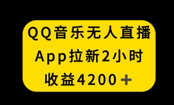 QQ音乐无人直播APP拉新，2小时收入4200，不封号新玩法【揭秘】-智慧宝库