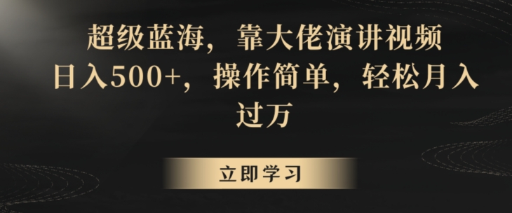 超级蓝海，靠大佬演讲视频，日入500+，操作简单，轻松月入过万【揭秘】-智慧宝库