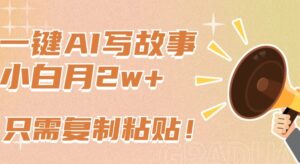 一键AI写故事,新赛道新玩法,只需复制粘贴,小白轻松月入2w+【揭秘】-智慧宝库