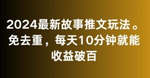 2024最新故事推文玩法,免去重,每天10分钟就能收益破百【揭秘】-智慧宝库
