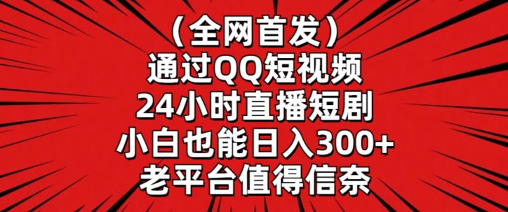 全网首发，通过QQ短视频24小时直播短剧，小白也能日入300+【揭秘】-智慧宝库