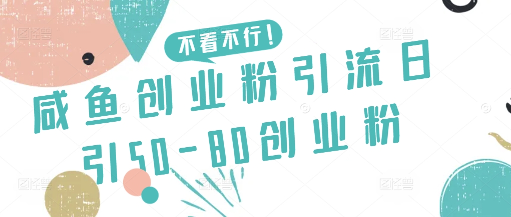 咸鱼创业粉引流日引50-80创业粉【揭秘】-智慧宝库