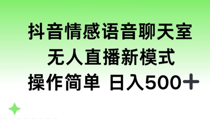 抖音情感语音聊天室，无人直播，日入500+-智慧宝库