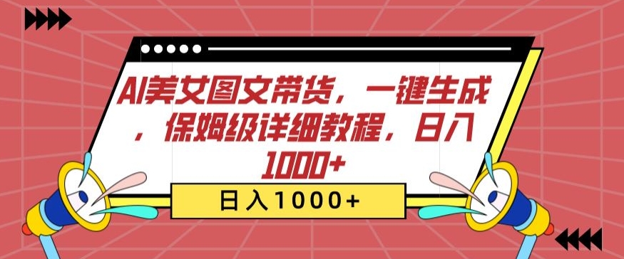 AI美女图文带货，一键生成，保姆级详细教程，日入1000+【揭秘】-智慧宝库