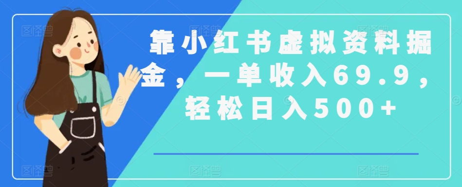 靠小红书虚拟资料掘金，一单收入69.9，轻松日入500+-智慧宝库