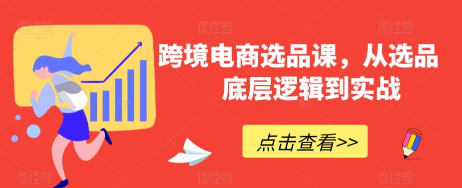 跨境电商选品课，从选品到底层逻辑到实战-智慧宝库