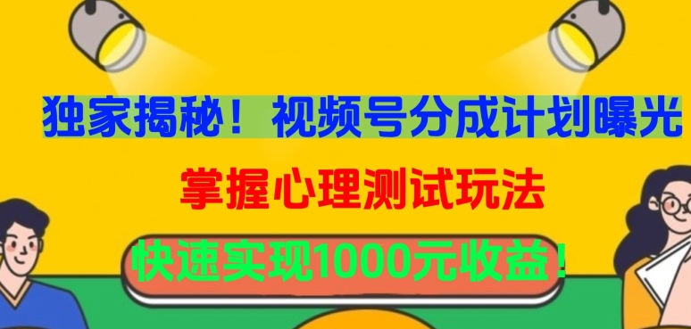 独家揭秘！视频号分成计划曝光，掌握心理测试玩法，快速实现1000元收益【揭秘】-智慧宝库