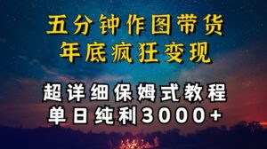 五分钟作图带货疯狂变现,超详细保姆式教程单日纯利3000+【揭秘】-智慧宝库