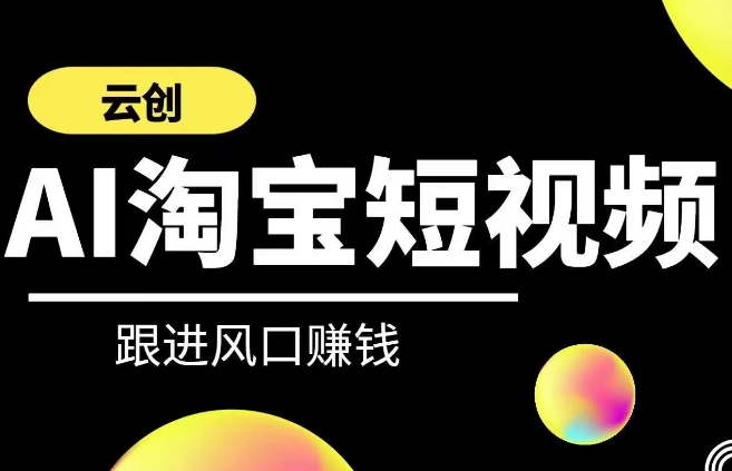 云创-AI短视频系列课程，快速理解带货短视频+AI运用-智慧宝库