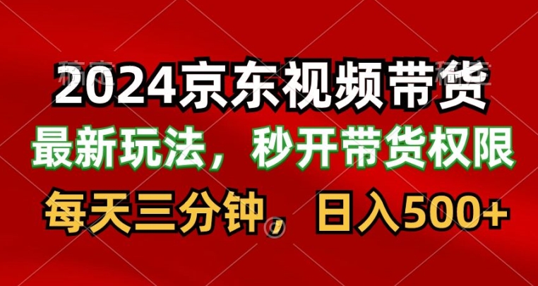 2024最新京东短视频带货最新玩法，每天三分钟，日入500+-智慧宝库