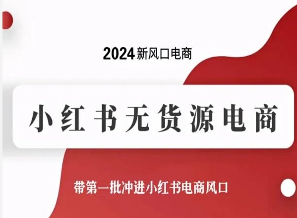 2024新风口电商，小红书无货源电商，带第一批冲进小红书电商风口-智慧宝库