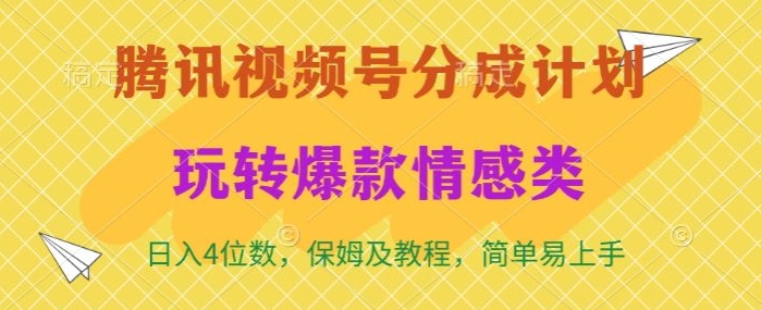 腾讯视频号轻松玩转火爆情感类，日入4位数，保姆级教程-智慧宝库