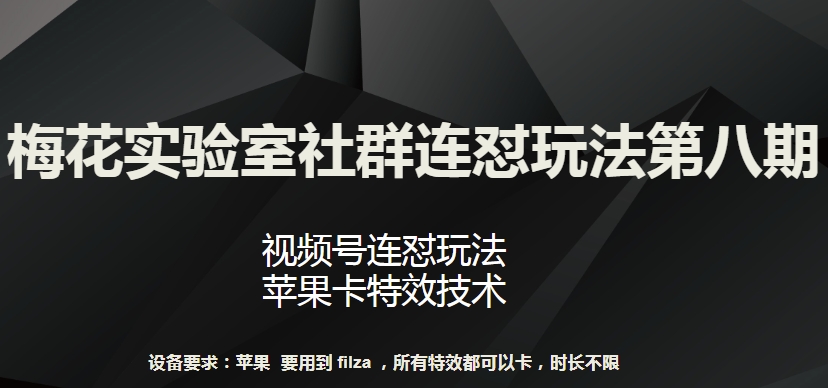 梅花实验室社群连怼玩法第八期，视频号连怼玩法 苹果卡特效技术【揭秘】-智慧宝库