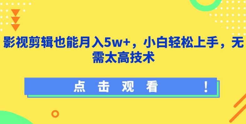 影视剪辑也能月入5w+，小白轻松上手，无需太高技术【揭秘】-智慧宝库