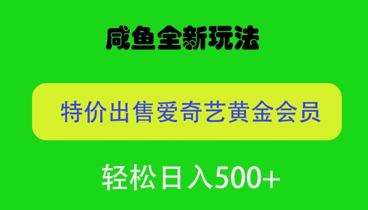 咸鱼挂闲置全新玩法，通过渠道漏洞出售爱奇艺黄金会员，无脑操作，轻松日入500-智慧宝库