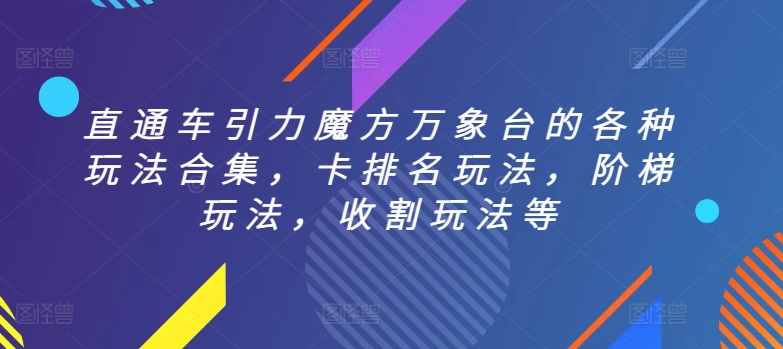 直通车引力魔方万象台的各种玩法合集，卡排名玩法，阶梯玩法，收割玩法等-智慧宝库