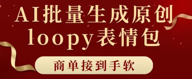 适合小白的AI批量生成100%原创loopy表情包小红书玩法，商单接到手软-智慧宝库