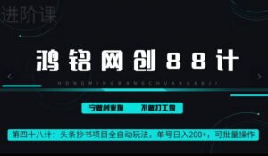 鸿铭网创88计第48计：头条抄书项目全自动玩法，单号日入 200+，可批量操作-智慧宝库