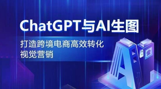 ChatGPT与AI生图，打造跨境电商高效转化视觉营销-智慧宝库