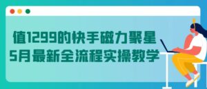 值1299的快手磁力聚星5月全新全过程实际操作课堂教学【揭密】-智慧宝库