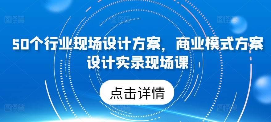 50个行业当场设计，商业运营模式方案策划纪实当场课-智慧宝库