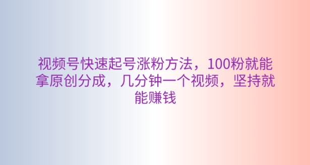 微信视频号迅速养号增粉方式，100粉就可以拿到原创设计分为，数分钟一个视频，坚持不懈也能赚钱-智慧宝库