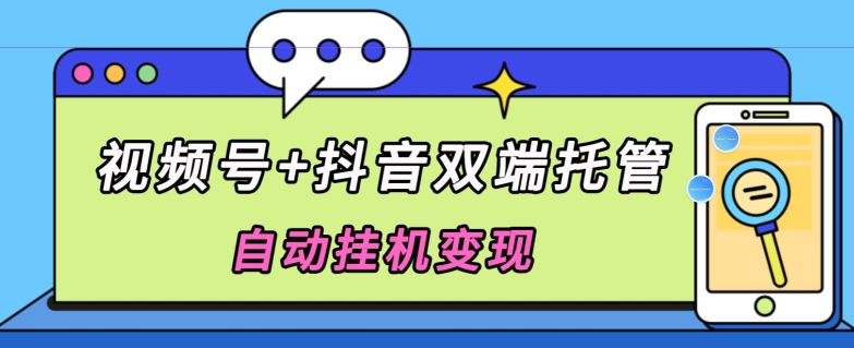 独家首发，微信视频号 抖音视频二端代管自动点击转现，日入500-智慧宝库