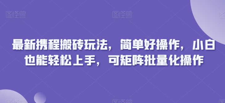 全新携程网打金游戏玩法，简单容易实际操作，新手也可以快速上手，可引流矩阵批量化操作-智慧宝库