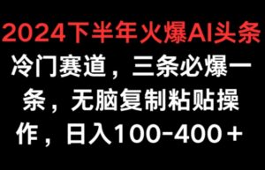 2024后半年受欢迎AI小众跑道，三条必出一条，没脑子拷贝实际操作，日入100-400-智慧宝库