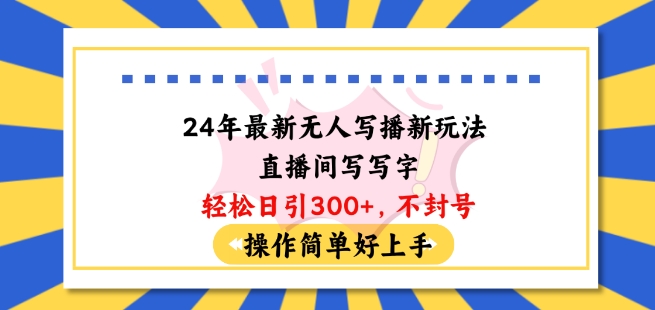 24年全新没有人写播新模式直播房间，写字轻轻松松日引100 粉丝们，防封号使用方便好上手【揭密】-智慧宝库