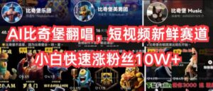 AI比奇堡翻唱歌曲,小视频新鲜的跑道,新手迅速涨粉丝10W 【揭密】-智慧宝库