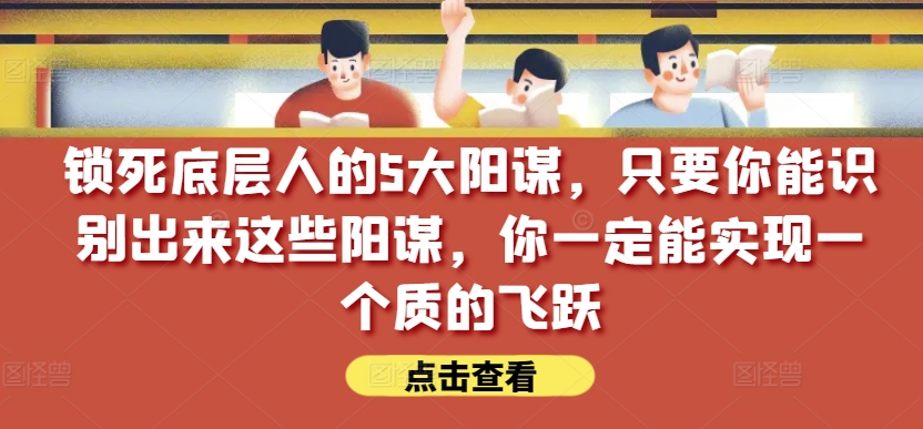 锁住社会底层的人的5大谋略，只要能够辨别出这种谋略，你一定能实现一个质的变化【付费文章】-智慧宝库