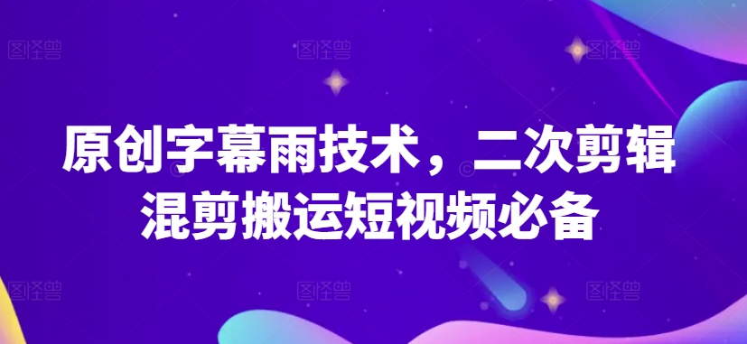 原创设计外挂字幕雨技术性，二次剪辑剪辑运送小视频必不可少【揭密】-智慧宝库