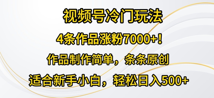 4条著作增粉7000 ，微信视频号小众游戏玩法，著作制作简单，一条条原创设计-智慧宝库