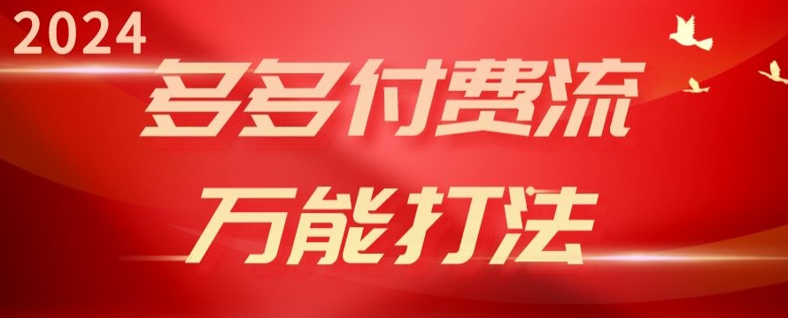 2024多多的付钱流全能玩法、强付钱爆款、总流量逻辑性、高转化、高建成投产【揭密】-智慧宝库