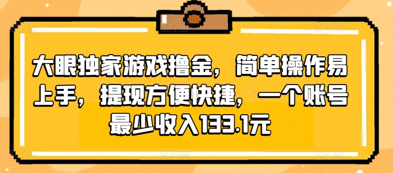 大眼睛独家代理手机游戏撸金，易操作上手快，取现省时省力，一个账号至少收益133.1元-智慧宝库