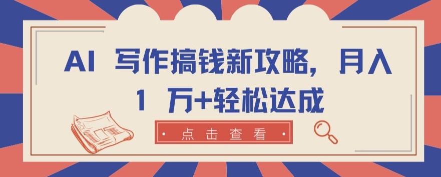 AI 创作弄钱新攻略大全，月入 1 万 轻轻松松达到【揭密】-智慧宝库