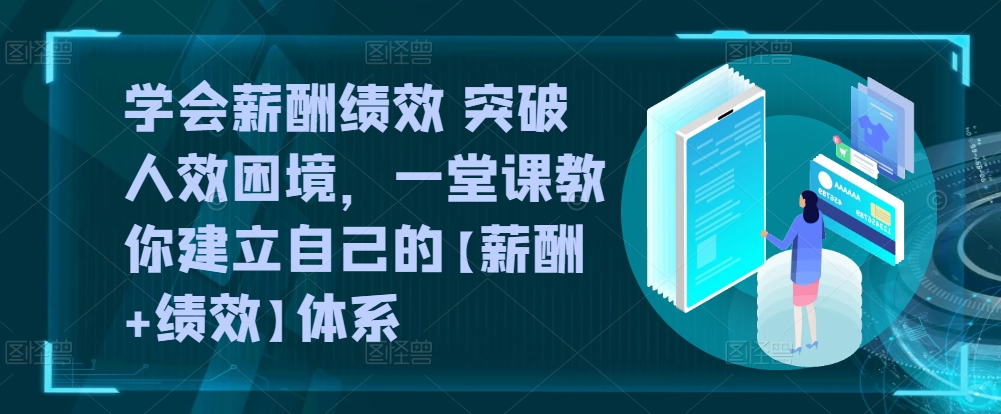 懂得薪酬结构 提升人效窘境，一堂课教大家形成自己的【薪资 业绩考核】管理体系，一套劳资双方共赢挑选-智慧宝库