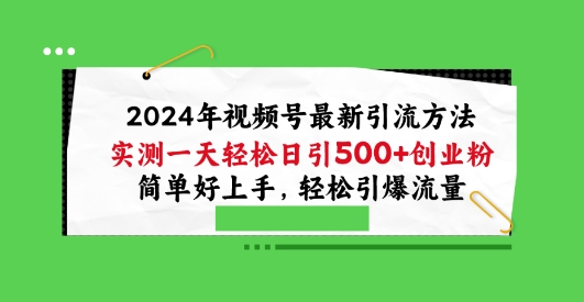 2024年微信视频号全新推广方法，评测一天轻轻松松日引100 自主创业粉，简易好上手，轻轻松松引爆流量【揭密】-智慧宝库