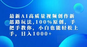 最新AI高质量视频创作新思路玩法,100%原创,手把手教你,小白也能轻松上手【揭秘】-智慧宝库