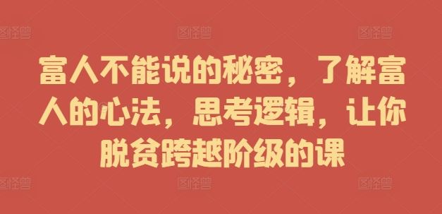 富人不能说的秘密，了解富人的心法，思考逻辑，让你脱贫跨越阶级的课-智慧宝库